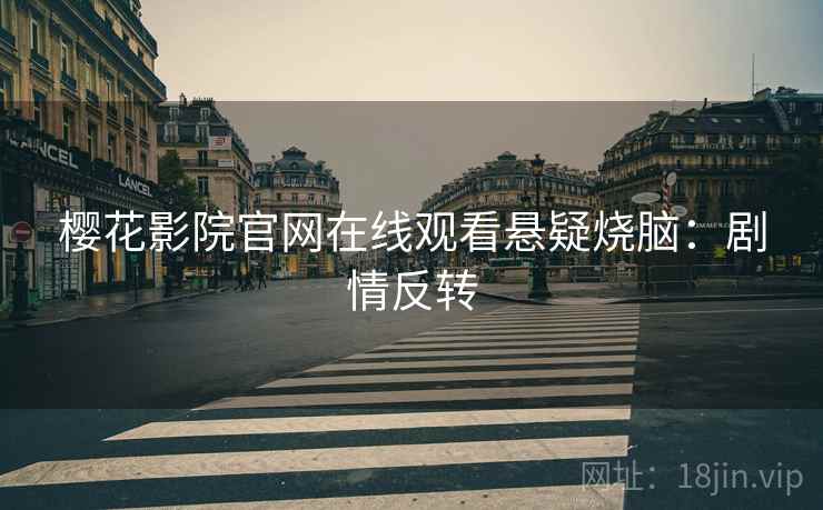 樱花影院官网在线观看悬疑烧脑：剧情反转