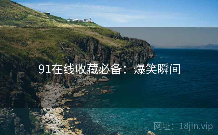 91在线收藏必备：爆笑瞬间